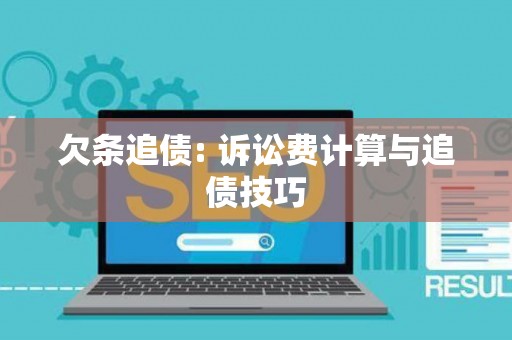 欠条追债: 诉讼费计算与追债技巧